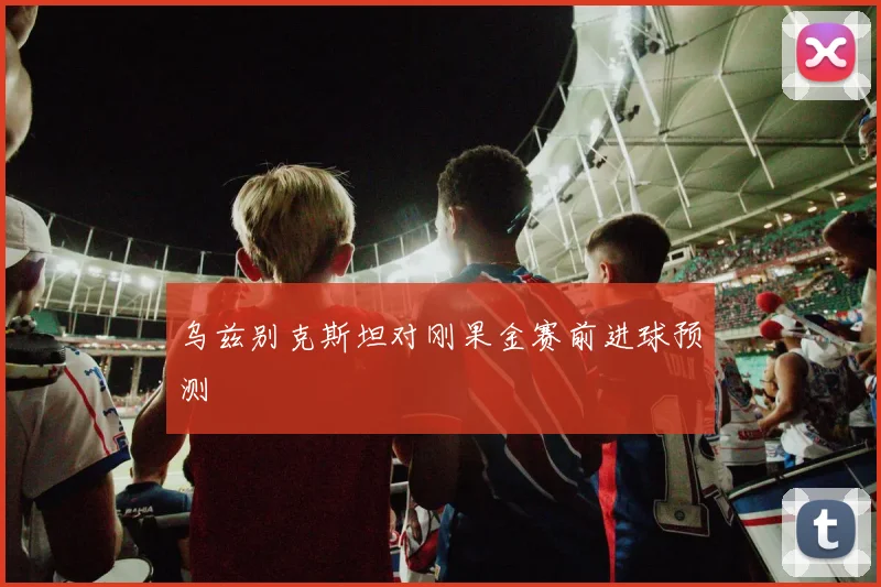 乌兹别克斯坦对刚果金赛前进球预测