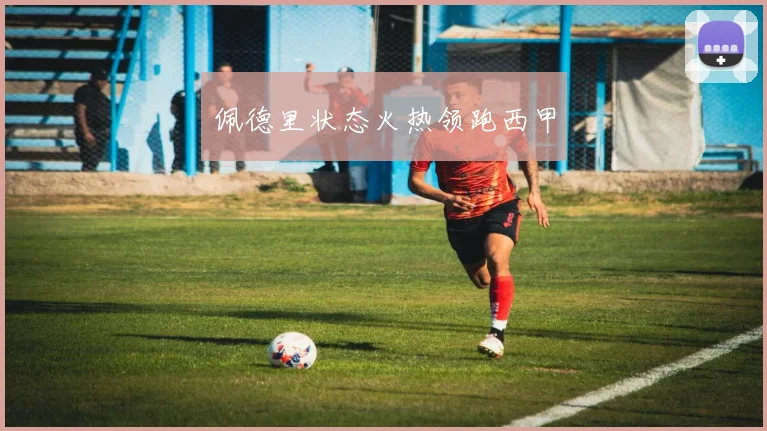 佩德里状态火热领跑西甲